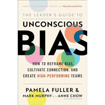 The Leader's Guide to Unconscious Bias: How To Reframe Bias, Cultivate Connection, and Create High-P...