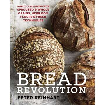 Bread Revolution: World-Class Baking with Sprouted and Whole Grains, Heirloom Flours, and Fresh Tech...