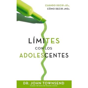 Límites con los adolescentes: Cuando decir 'sí', cómo decir 'no (Spanish Edition)