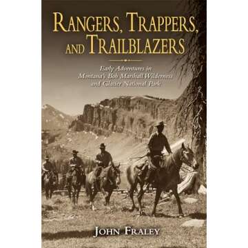 Rangers, Trappers, and Trailblazers: Early Adventures in Montana's Bob Marshall Wilderness and Glaci...