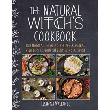 The Natural Witch's Cookbook: 100 Magical, Healing Recipes & Herbal Remedies to Nourish Body, Mind &...