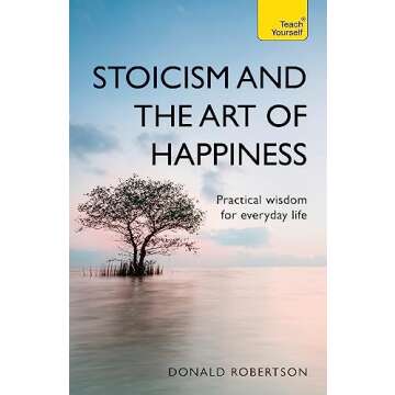 Stoicism and the Art of Happiness: Practical Wisdom for Everyday Life (Teach Yourself)