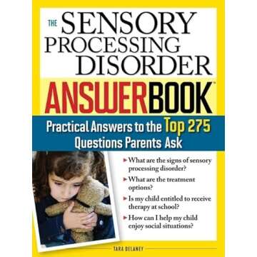 The Sensory Processing Disorder Answer Book: Practical Answers to the Top 250 Questions Parents Ask ...