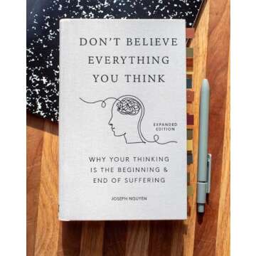 Don't Believe Everything You Think (Expanded Edition): Why Your Thinking Is The Beginning & End Of Suffering
