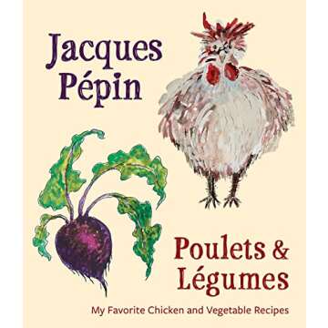 Jacques Pépin Poulets & Légumes: My Favorite Chicken & Vegetable Recipes