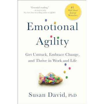 Emotional Agility: Get Unstuck, Embrace Change, and Thrive in Work and Life