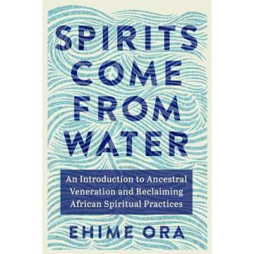 Spirits Come from Water: An Introduction to Ancestral Veneration and Reclaiming African Spiritual Pr...