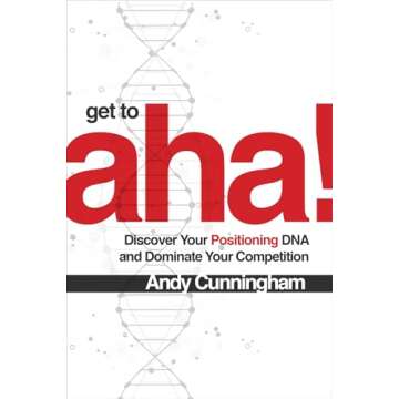 Get to Aha!: Discover Your Positioning DNA and Dominate Your Competition