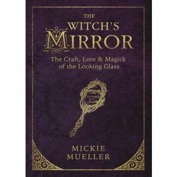 The Witch's Mirror: The Craft, Lore & Magick of the Looking Glass (The Witch's Tools Series, 4)