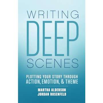 Writing Deep Scenes: Plotting Your Story Through Action, Emotion, and Theme - The Ultimate Guide to ...