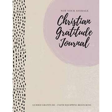 Not Your Average Christian Gratitude Journal: Guided Gratitude + Faith Equipping Resources (Daily De...