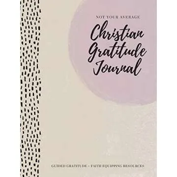 Not Your Average Christian Gratitude Journal: Guided Gratitude + Faith Equipping Resources (Daily De...
