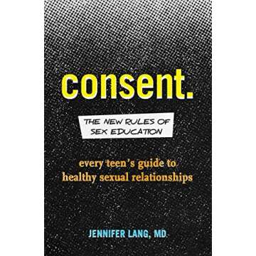 Consent: The New Rules of Sex Education: Every Teen's Guide to Healthy Sexual Relationships