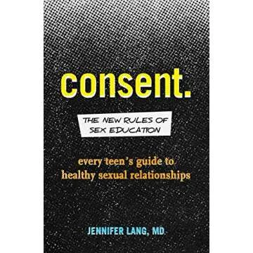 Consent: The New Rules of Sex Education: Every Teen's Guide to Healthy Sexual Relationships