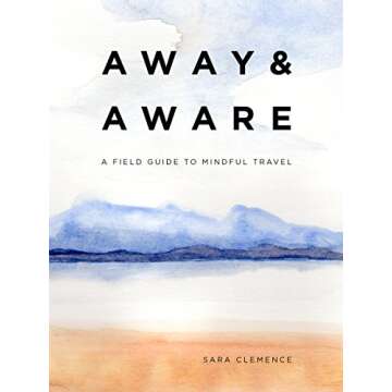 Away & Aware: A Field Guide to Mindful Travel