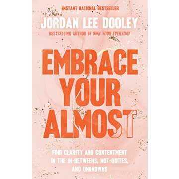 Embrace Your Almost: Find Clarity and Contentment in the In-Betweens, Not-Quites, and Unknowns