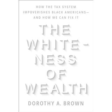 The Whiteness of Wealth: How the Tax System Impoverishes Black Americans--and How We Can Fix It
