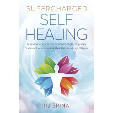 Supercharged Self-Healing: A Revolutionary Guide to Access High-Frequency States of Consciousness Th...
