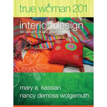 True Woman 201: Interior Design - Ten Elements of Biblical Womanhood (True Woman)