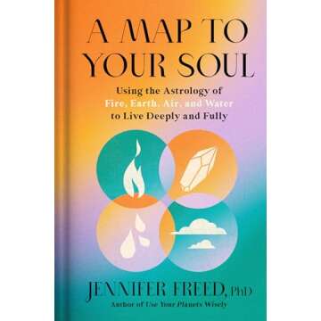 A Map to Your Soul: Using the Astrology of Fire, Earth, Air, and Water to Live Deeply and Fully