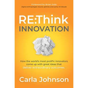 RE:Think Innovation: How the World's Most Prolific Innovators Come Up with Great Ideas that Deliver ...