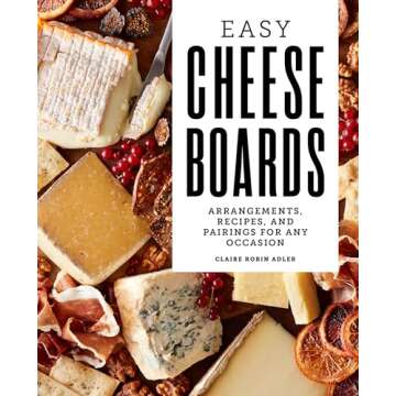 Easy Cheese Boards: Arrangements, Recipes, and Pairings for Any Occasion