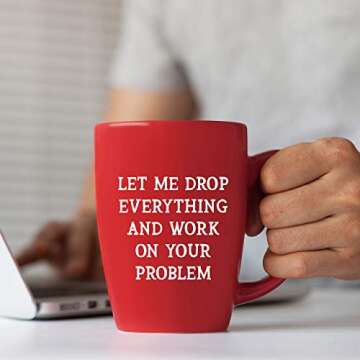 Let Me Drop Everything And Work On Your Problem - 14 oz Red Bistro Coffee Mug - Best Gift Ideas for Mom Dad Wife Husband Coworker Boss Friend - Funny Novelty Present - Unique Mugs Cups Gift Presents