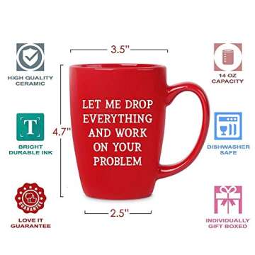 Let Me Drop Everything And Work On Your Problem - 14 oz Red Bistro Coffee Mug - Best Gift Ideas for Mom Dad Wife Husband Coworker Boss Friend - Funny Novelty Present - Unique Mugs Cups Gift Presents