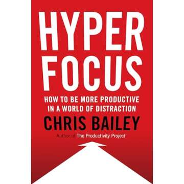Hyperfocus: How to Be More Productive in a World of Distraction - Master Your Focus and Productivity