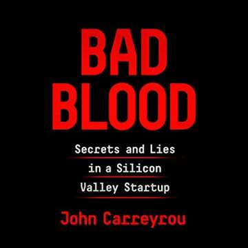 Bad Blood: Secrets and Lies in a Silicon Valley Startup - Uncover the Shocking Truth Behind the Rise...