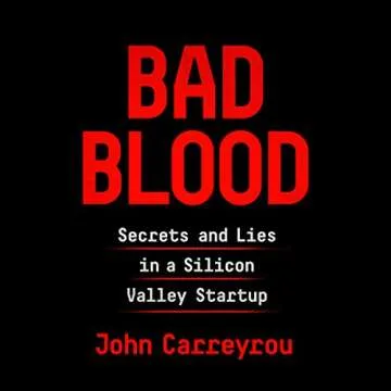 Bad Blood: Secrets and Lies in a Silicon Valley Startup - Uncover the Shocking Truth Behind the Rise...