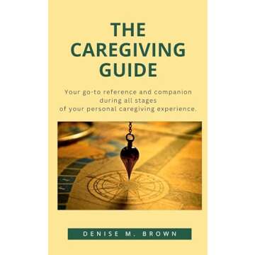 The Caregiving Guide: Your go-to reference and companion during all stages of your personal caregivi...