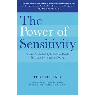 The Power of Sensitivity: Success Stories of Highly Sensitive People Thriving in a Non-sensitive Wor...