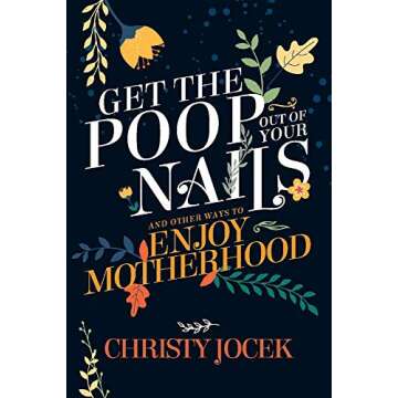 Get the Poop Out of Your Nails: A Humorous Guide for Enjoying Motherhood
