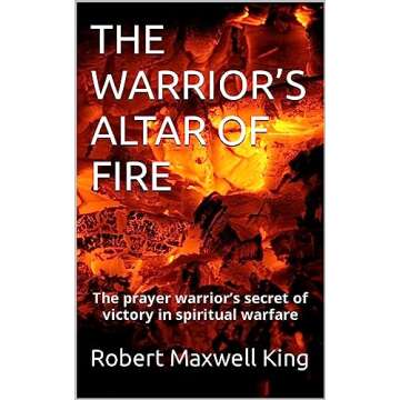 THE WARRIOR’S ALTAR OF FIRE: The prayer warrior’s secret of victory in spiritual warfare (Spirit...
