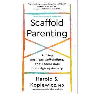 Scaffold Parenting: Raising Resilient, Self-Reliant, and Secure Kids in an Age of Anxiety