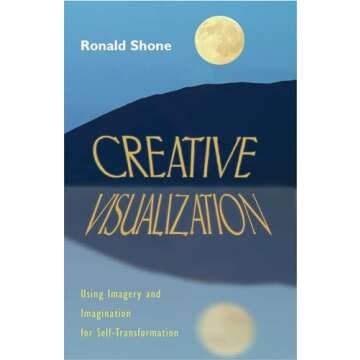 Creative Visualization: Using Imagery and Imagination for Self-Transformation