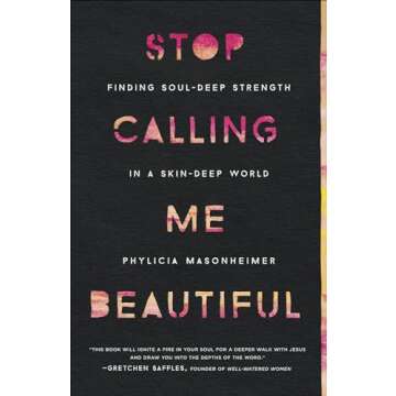 Stop Calling Me Beautiful: Finding Soul-Deep Strength in a Skin-Deep World - A Journey to Empowermen...