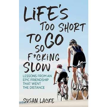 Life's Too Short to Go So F*cking Slow: Lessons from an Epic Friendship That Went the Distance