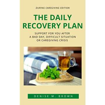 The Daily Recovery Plan: Support for You After a Bad Day, Difficult Situation or Caregiving Crisis