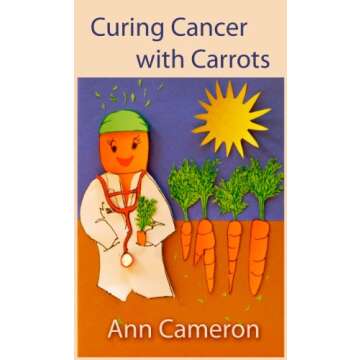 Curing Cancer with Carrots: A Nutritional Guide to Holistic Healing
