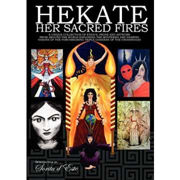 Hekate Her Sacred Fires: A Unique Collection of Essays, Prose and Artwork from around the world expl...