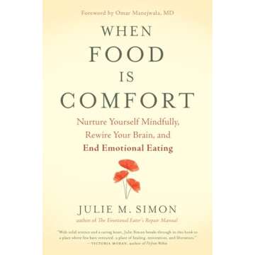 When Food Is Comfort: Nurture Yourself Mindfully, Rewire Your Brain, and End Emotional Eating