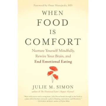 When Food Is Comfort: Nurture Yourself Mindfully, Rewire Your Brain, and End Emotional Eating