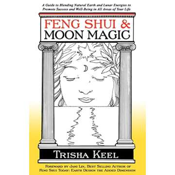 Feng Shui & Moon Magic: A Guide to Blending Natural Earth and Lunar Energies to Promote Success and ...