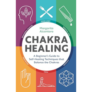 Chakra Healing: A Beginner's Guide to Self-Healing Techniques that Balance the Chakras