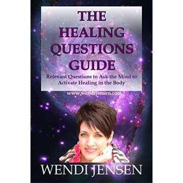 The Healing Questions Guide: Relevant Questions to ask the Mind to Activate Healing in the Body