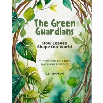 The Green Guardians: How Leaves Shape Our Worlds! : The Essential Role They Play In Our Existence