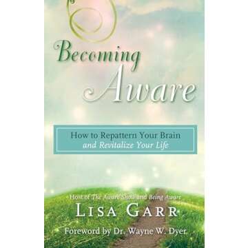 Becoming Aware: How to Repattern Your Brain and Revitalize Your Life - A Transformational Guide to M...
