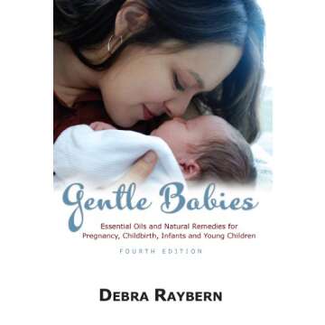 Gentle Babies Essential OIls and Natural Remedies for Pregnancy, Childbirth and Infant Care